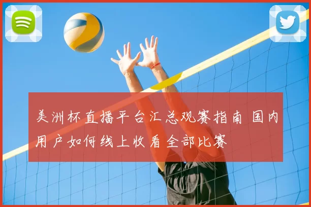 美洲杯直播平台汇总观赛指南 国内用户如何线上收看全部比赛