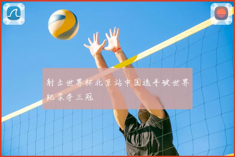射击世界杯北京站中国选手破世界纪录夺三冠