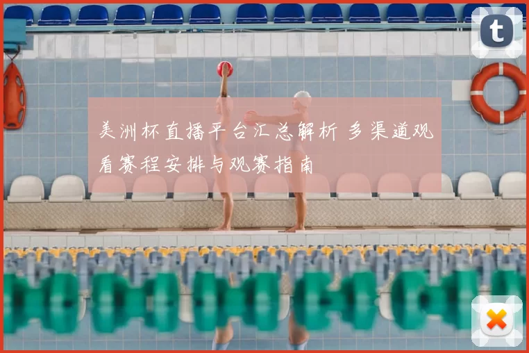 美洲杯直播平台汇总解析 多渠道观看赛程安排与观赛指南