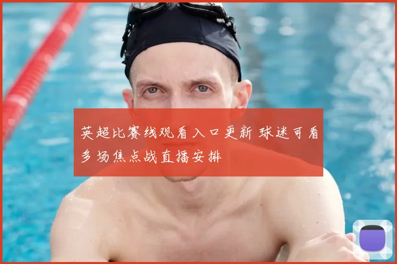 英超比赛线观看入口更新 球迷可看多场焦点战直播安排