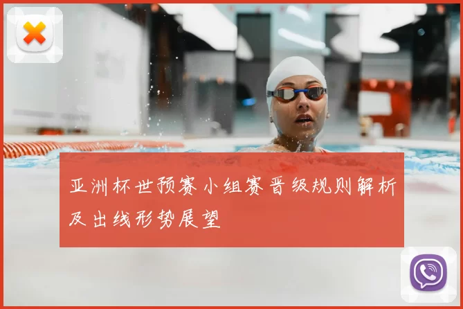 亚洲杯世预赛小组赛晋级规则解析及出线形势展望