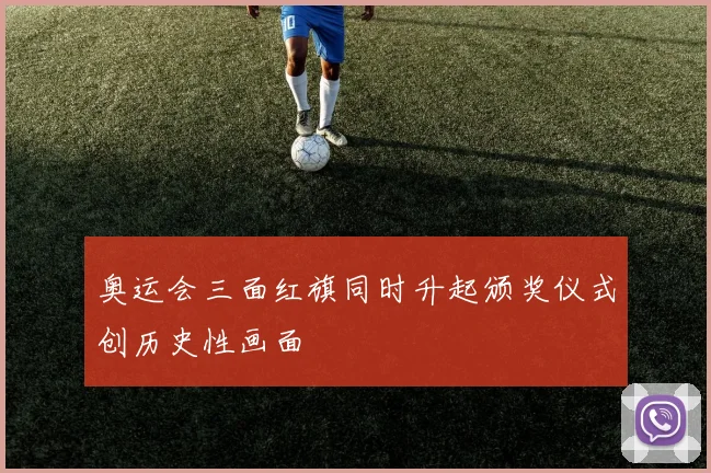 奥运会三面红旗同时升起颁奖仪式创历史性画面